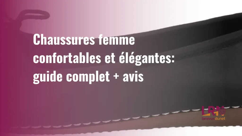 Chaussures femme confortables et élégantes: guide complet + avis