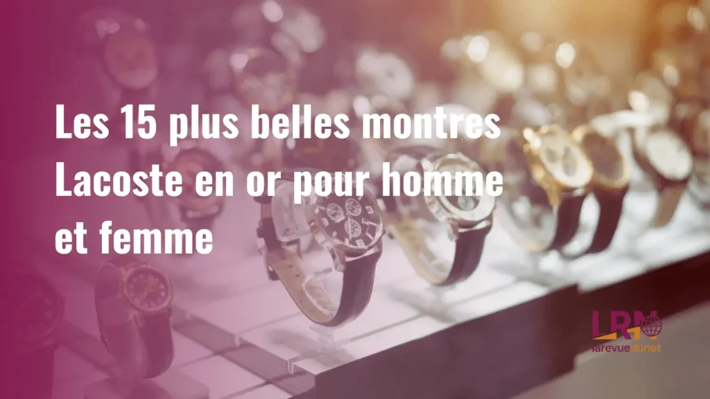 Les 15 plus belles montres Lacoste en or pour homme et femme