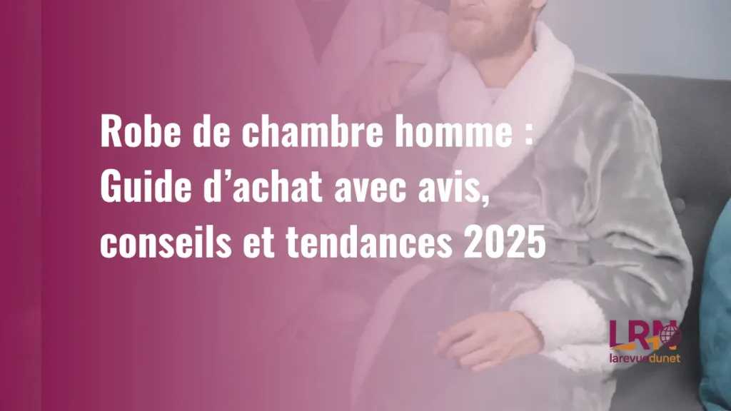Guide d'achat robe de chambre homme, avis, tendances et conseils 2025